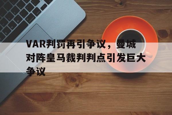 VAR判罚再引争议，曼城对阵皇马裁判判点引发巨大争议